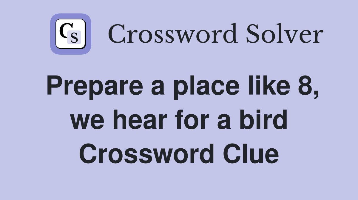 Prepare a place like 8, we hear for a bird Crossword Clue