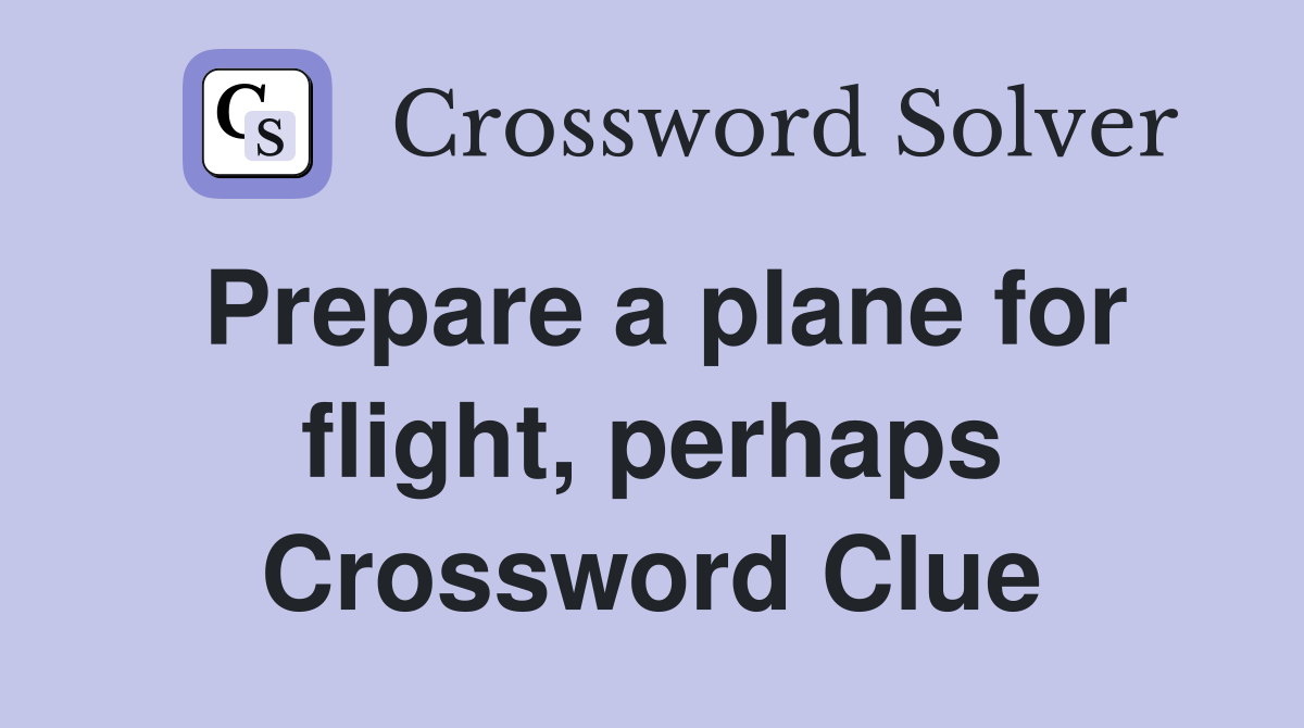 Prepare a plane for flight, perhaps Crossword Clue