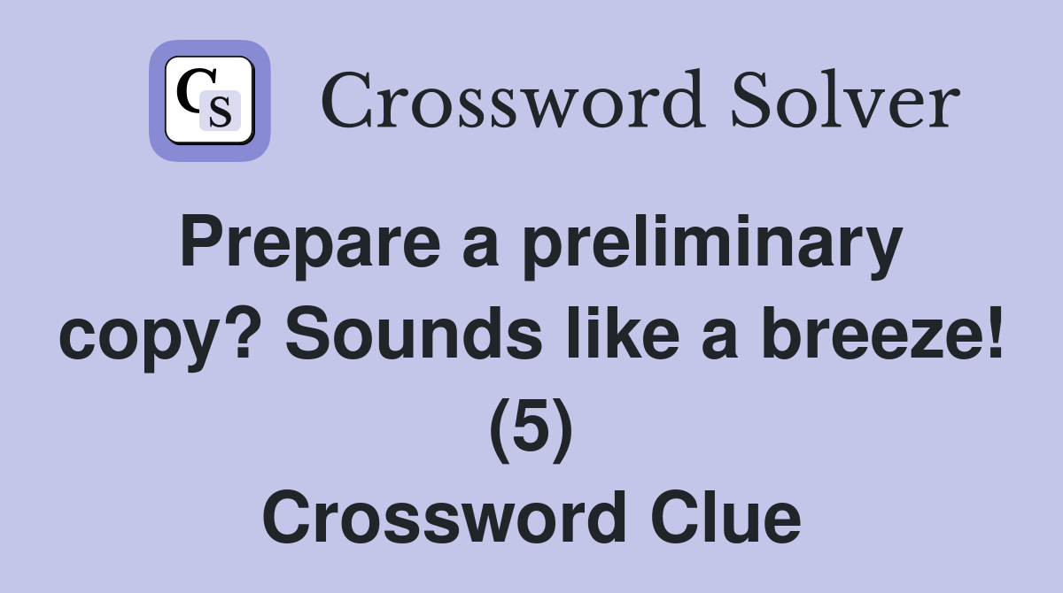 Prepare a preliminary copy? Sounds like a breeze! (5) Crossword Clue