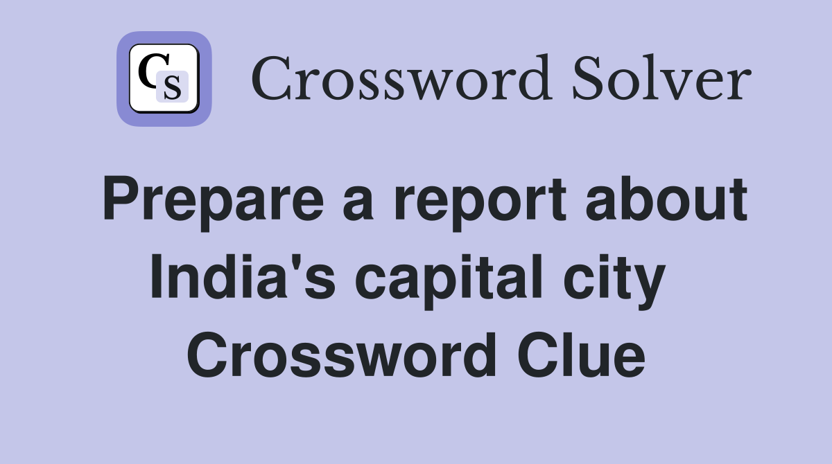Prepare a report about India's capital city  Crossword Clue