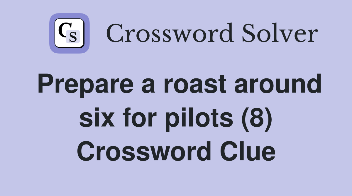 Prepare a roast around six for pilots (8) Crossword Clue
