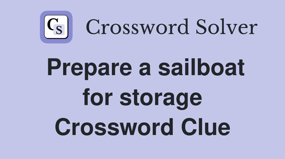 Prepare a sailboat for storage Crossword Clue