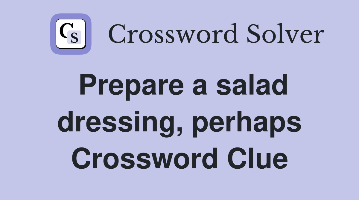 Prepare a salad dressing, perhaps Crossword Clue