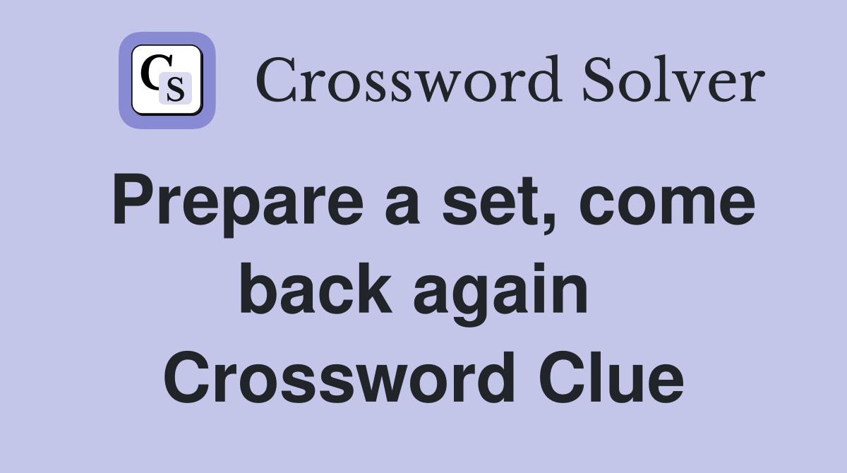 Prepare a set, come back again  Crossword Clue