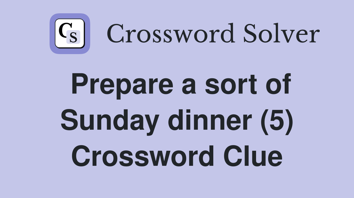 Prepare a sort of Sunday dinner (5) Crossword Clue