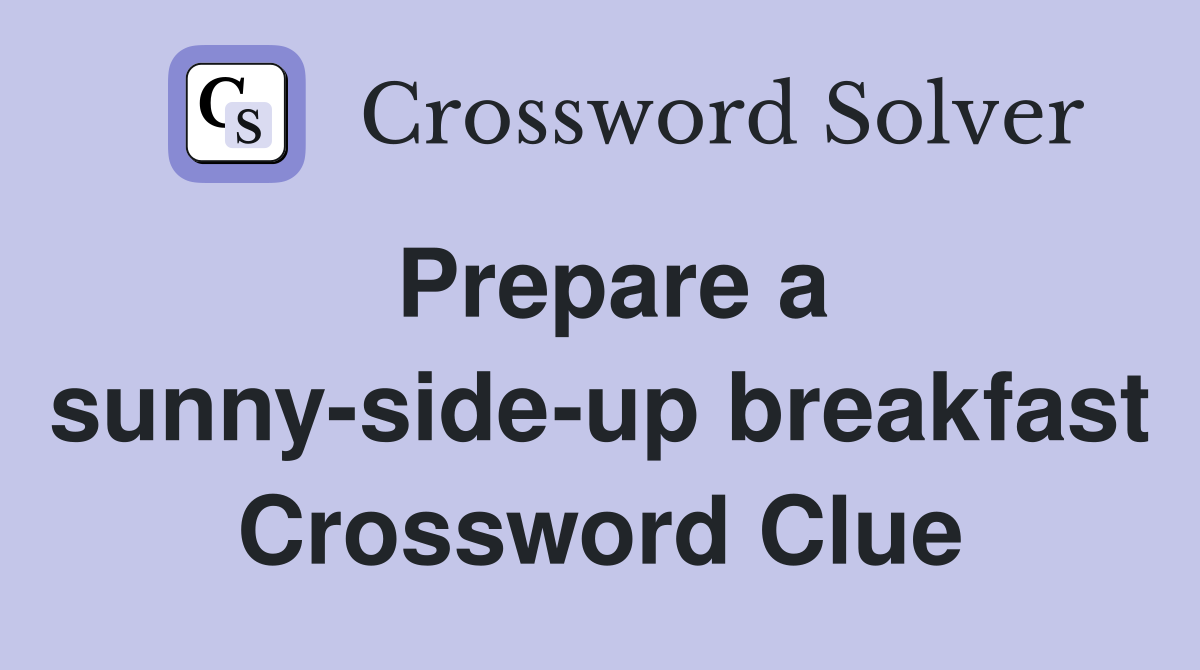 Prepare a sunny-side-up breakfast Crossword Clue