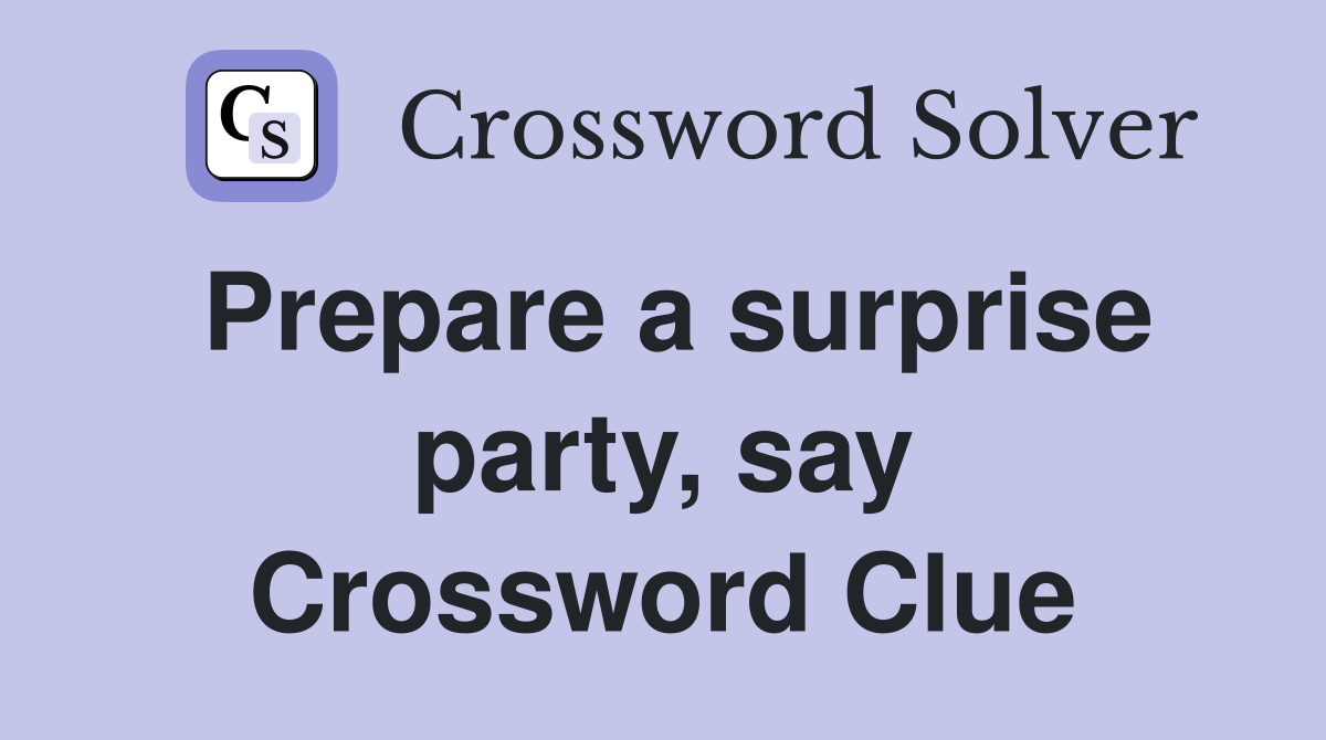 Prepare a surprise party, say Crossword Clue