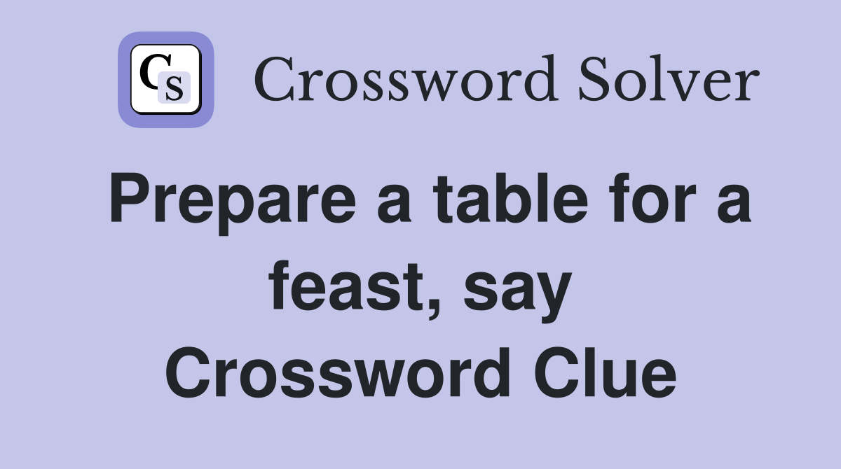 Prepare a table for a feast, say Crossword Clue