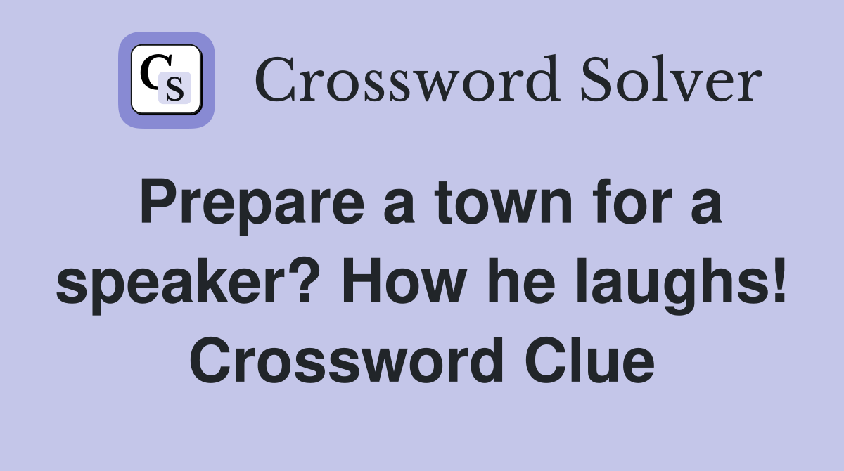 Prepare a town for a speaker? How he laughs! Crossword Clue