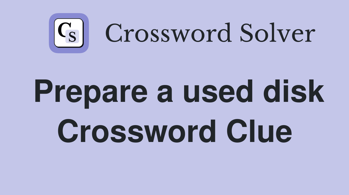 Prepare a used disk Crossword Clue