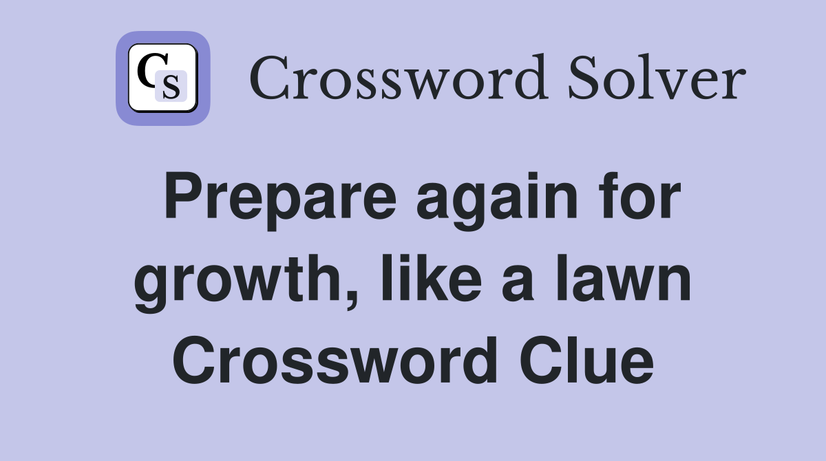 Prepare again for growth, like a lawn Crossword Clue