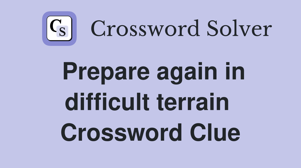 Prepare again in difficult terrain  Crossword Clue