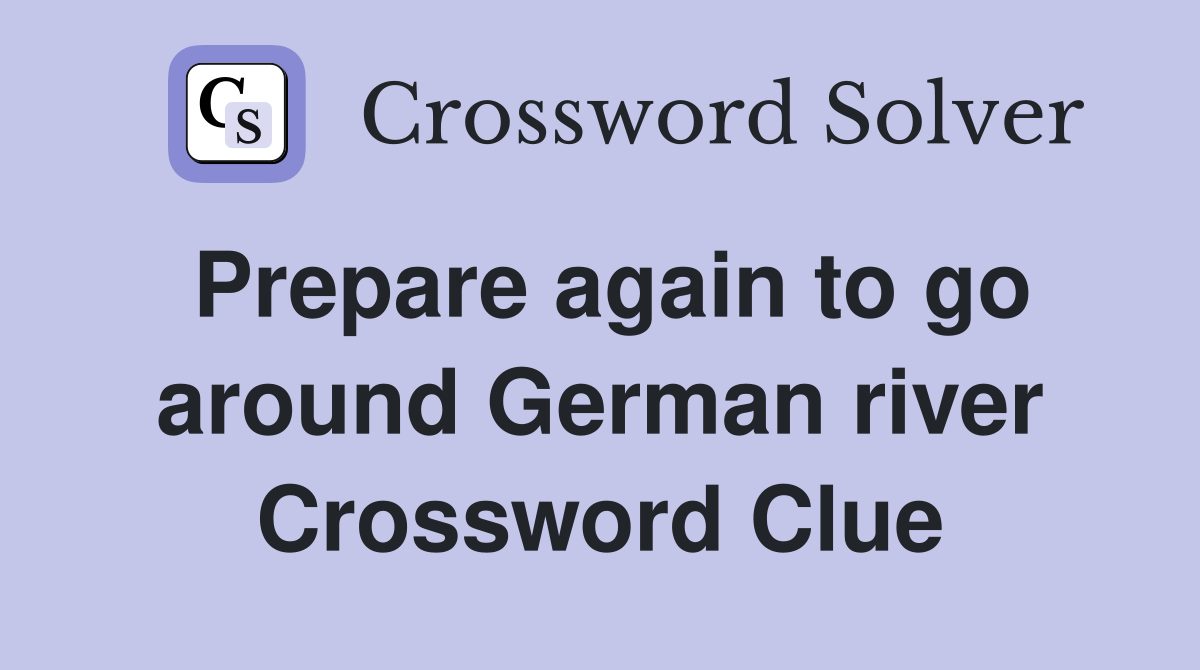 Prepare again to go around German river Crossword Clue