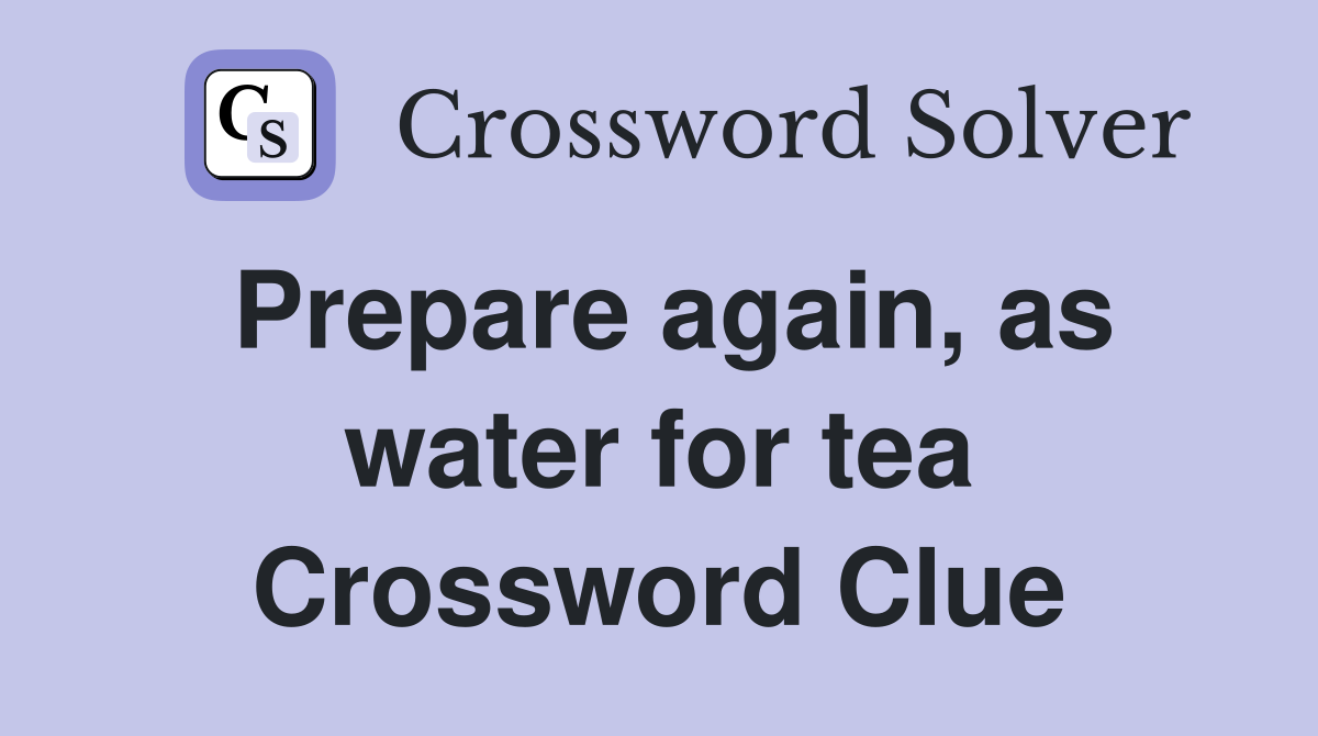 Prepare again, as water for tea Crossword Clue