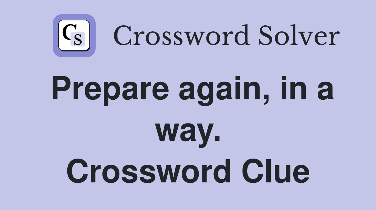 Prepare again, in a way. Crossword Clue