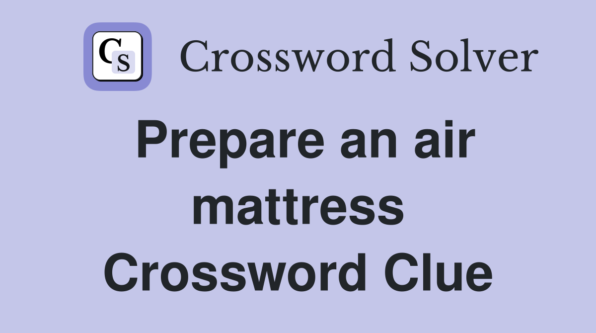 Prepare an air mattress Crossword Clue