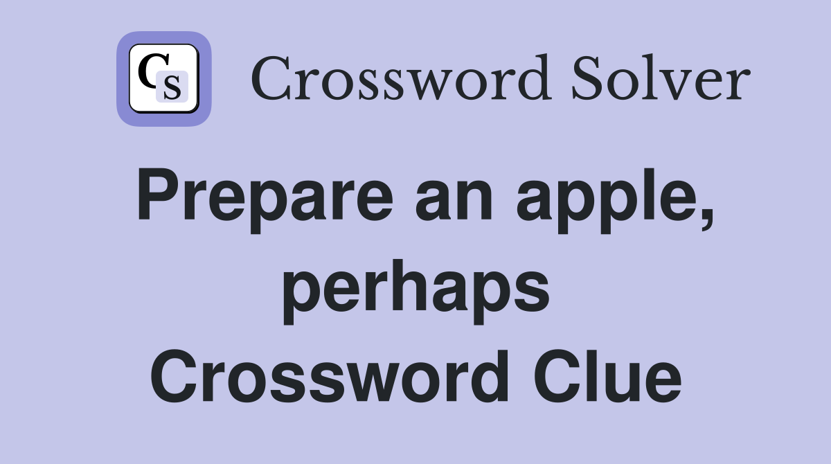 Prepare an apple, perhaps Crossword Clue
