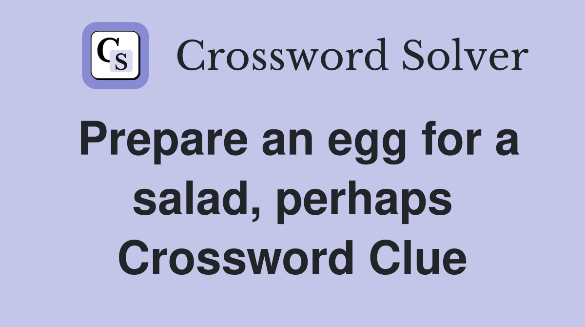 Prepare an egg for a salad, perhaps Crossword Clue