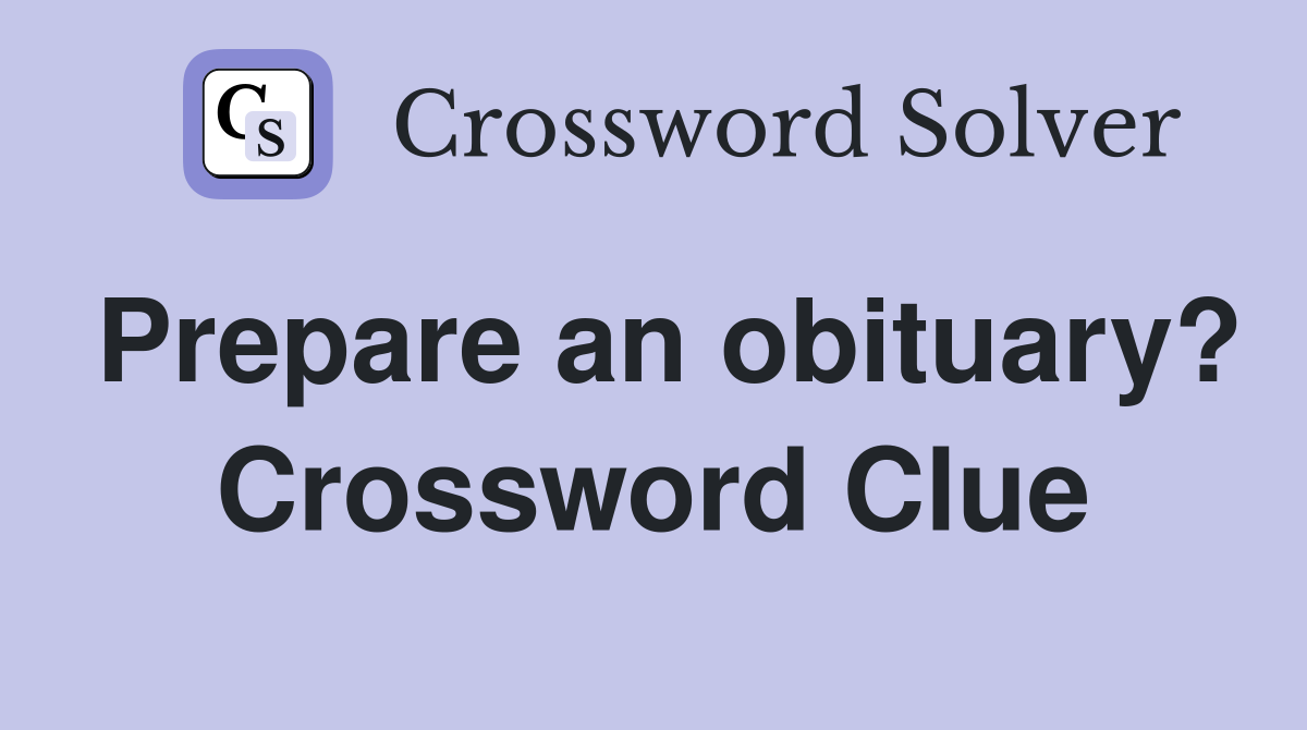 Prepare an obituary? Crossword Clue
