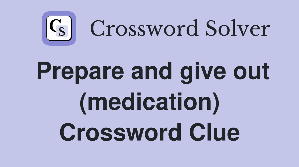 Prepare and give out (medication) Crossword Clue