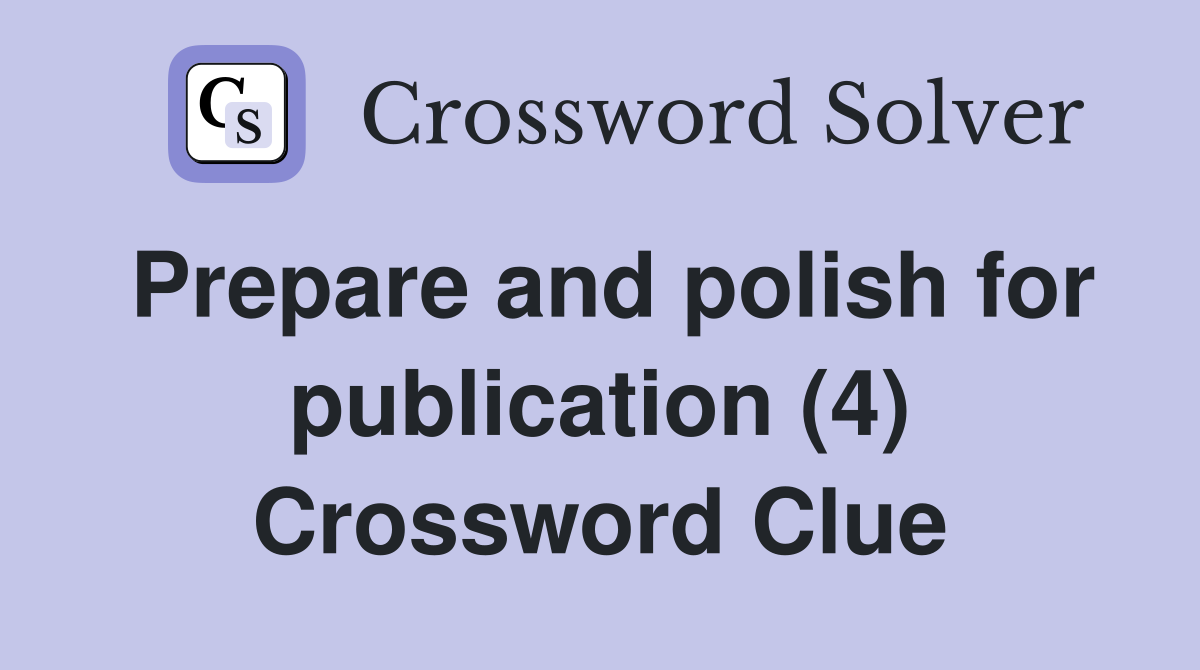 Prepare and polish for publication (4) Crossword Clue