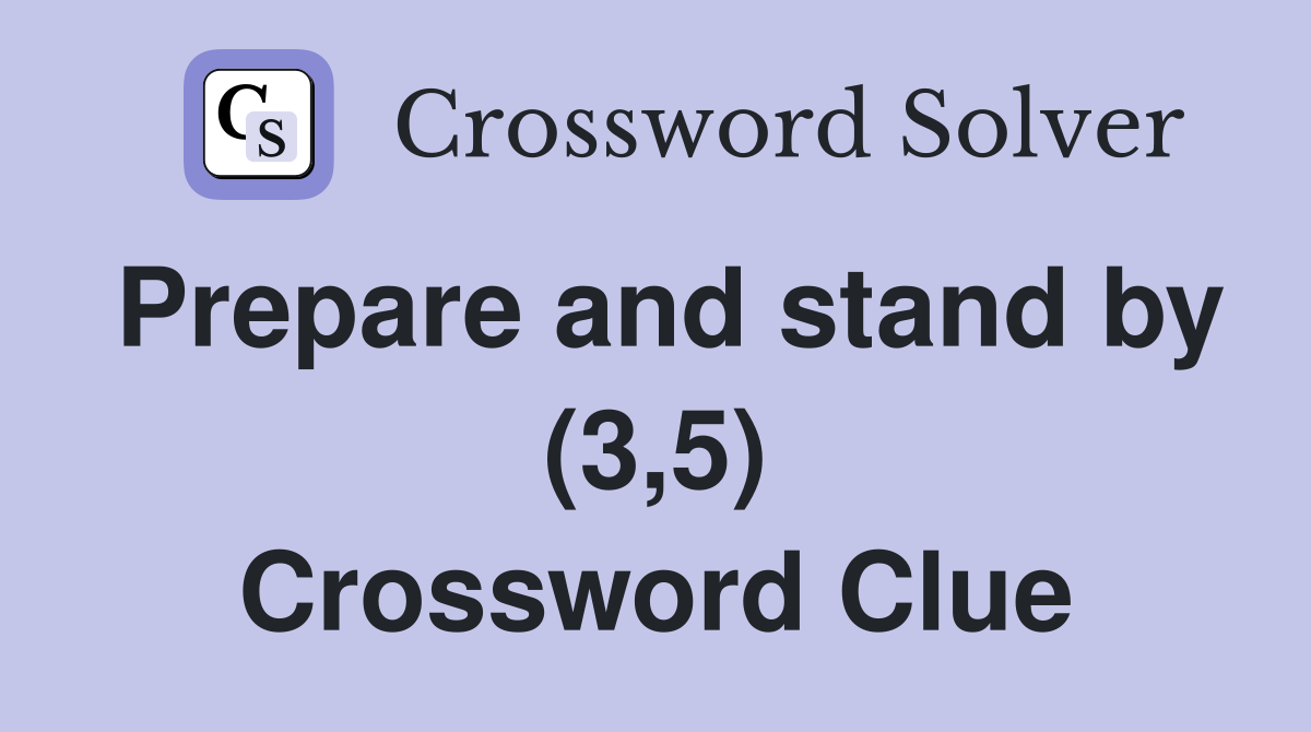 Prepare and stand by (3,5) Crossword Clue