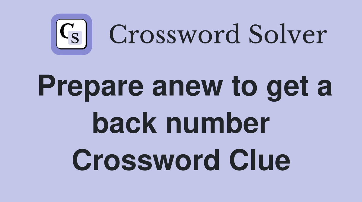 Prepare anew to get a back number Crossword Clue