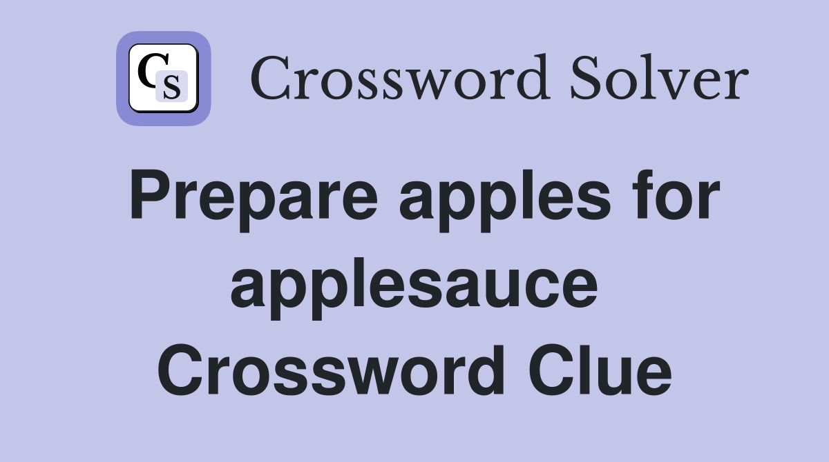 Prepare apples for applesauce Crossword Clue