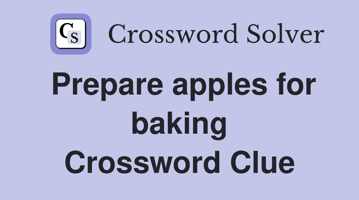 Prepare apples for baking Crossword Clue
