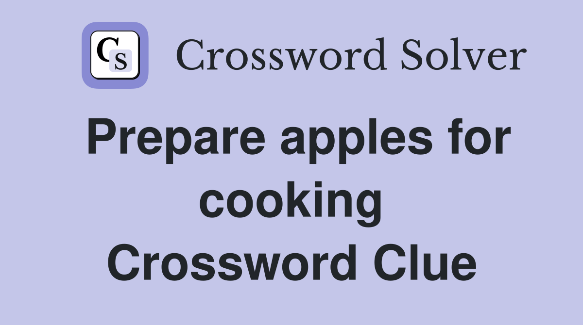Prepare apples for cooking Crossword Clue