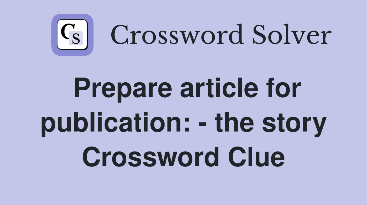 Prepare article for publication: - the story Crossword Clue
