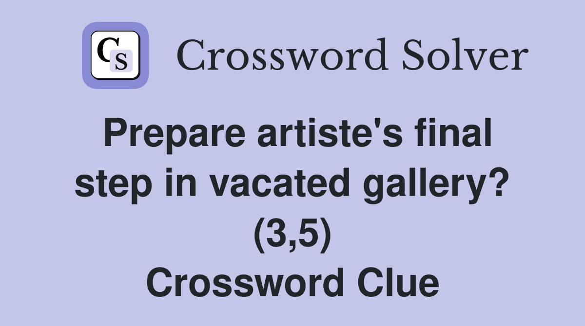 Prepare artiste's final step in vacated gallery? (3,5) Crossword Clue