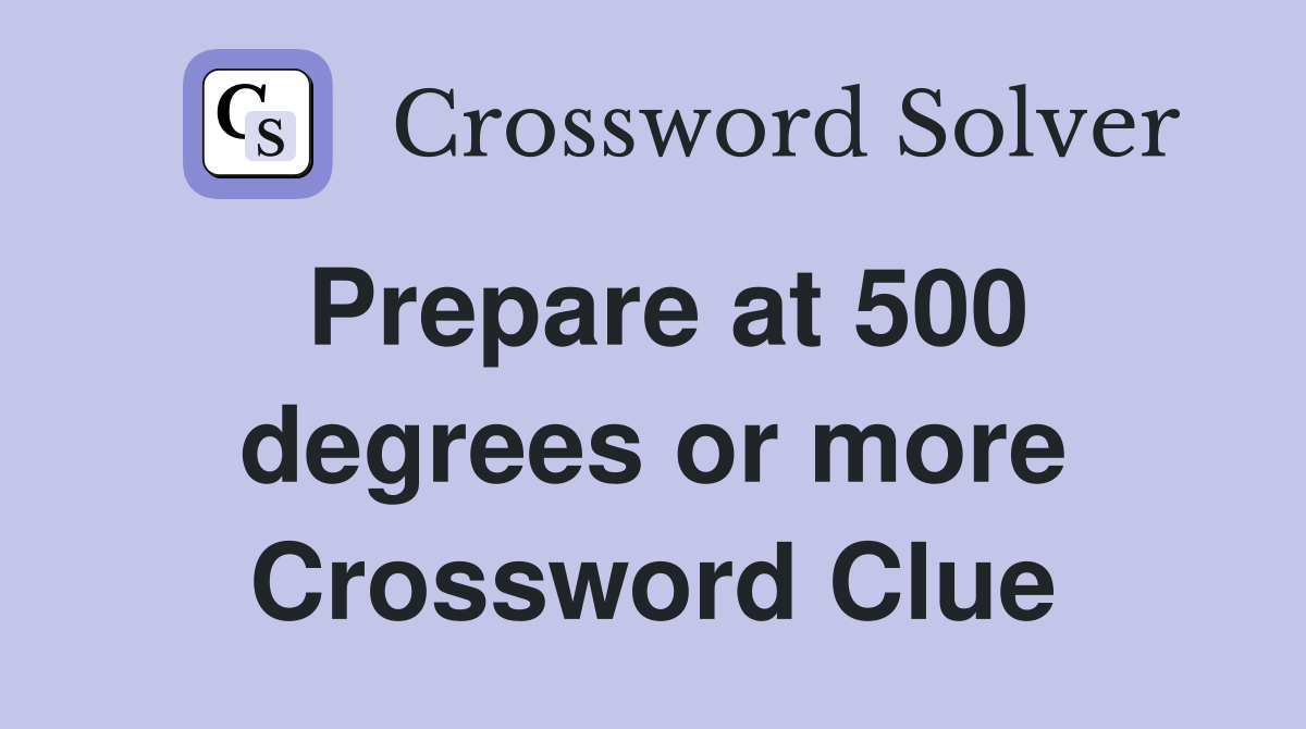 Prepare at 500 degrees or more Crossword Clue