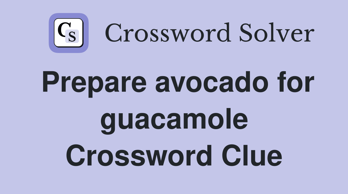 Prepare avocado for guacamole Crossword Clue