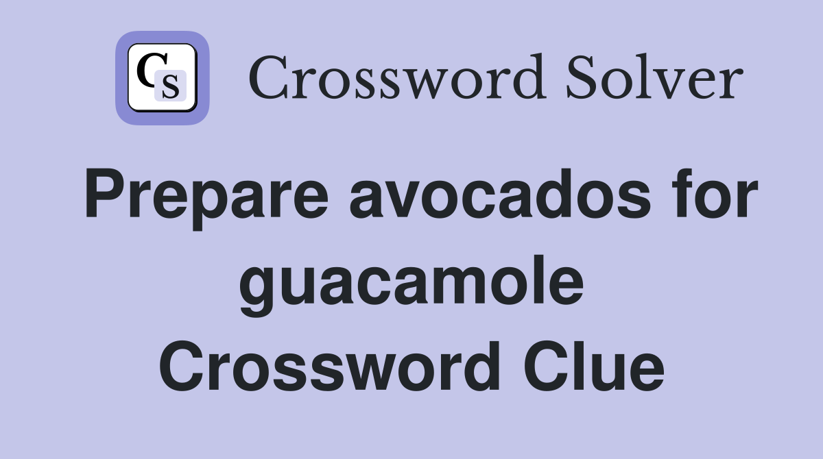 Prepare avocados for guacamole Crossword Clue