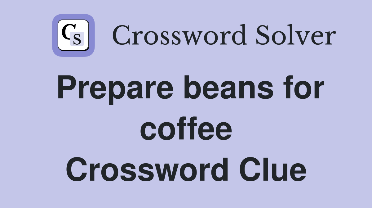 Prepare beans for coffee Crossword Clue