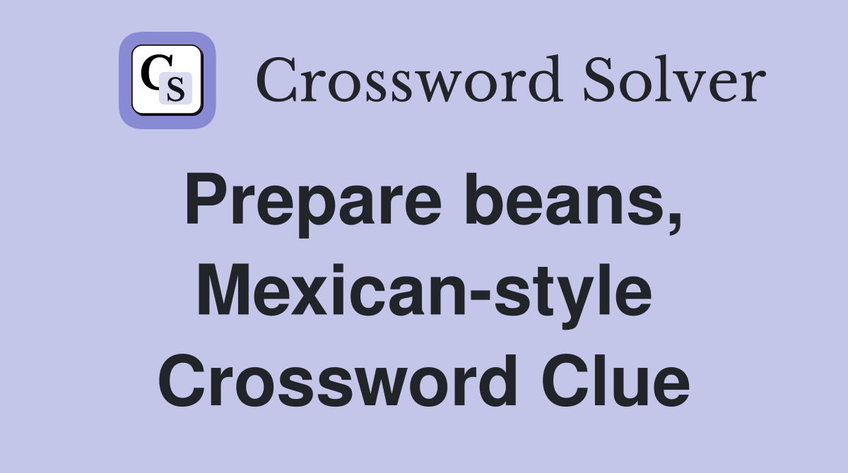 Prepare beans, Mexican-style Crossword Clue