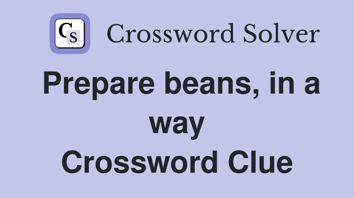 Prepare beans, in a way Crossword Clue