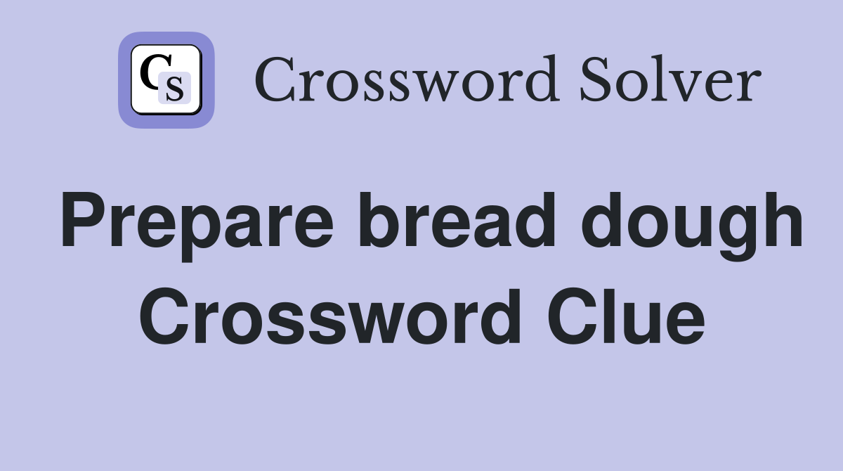 Prepare bread dough Crossword Clue