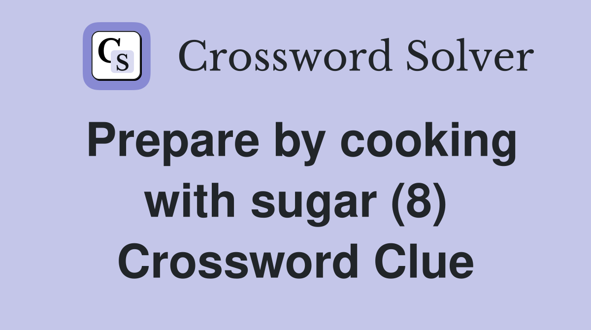 Prepare by cooking with sugar (8) Crossword Clue