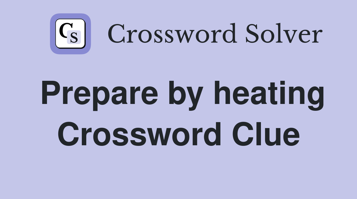 Prepare by heating Crossword Clue