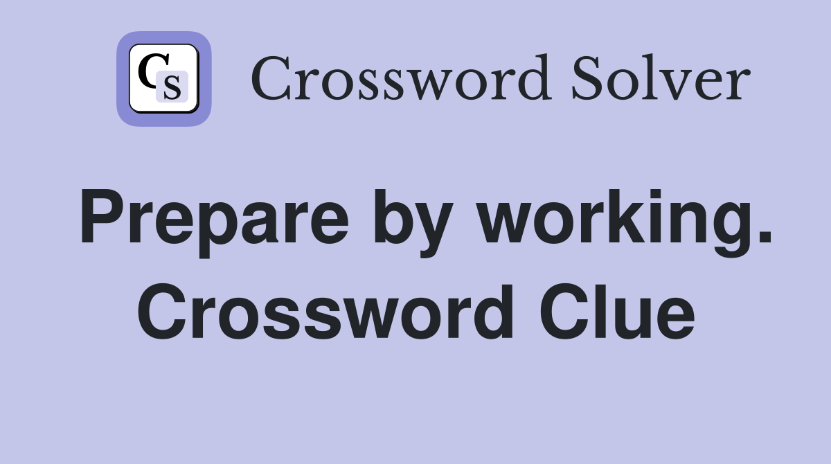 Prepare by working. Crossword Clue
