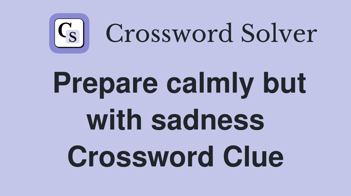 Prepare calmly but with sadness Crossword Clue