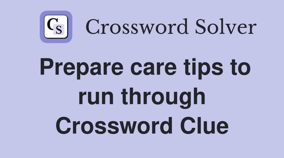 Prepare care tips to run through Crossword Clue