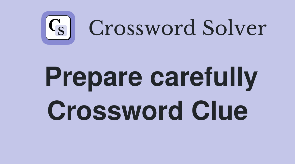 Prepare carefully Crossword Clue
