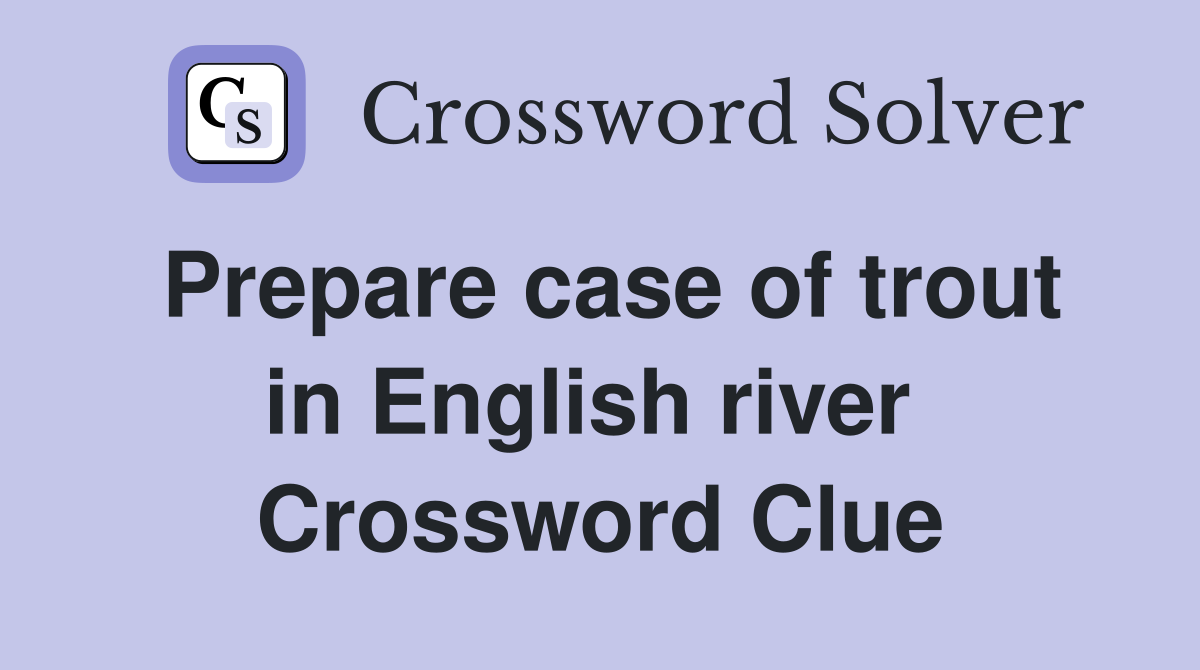 Prepare case of trout in English river  Crossword Clue