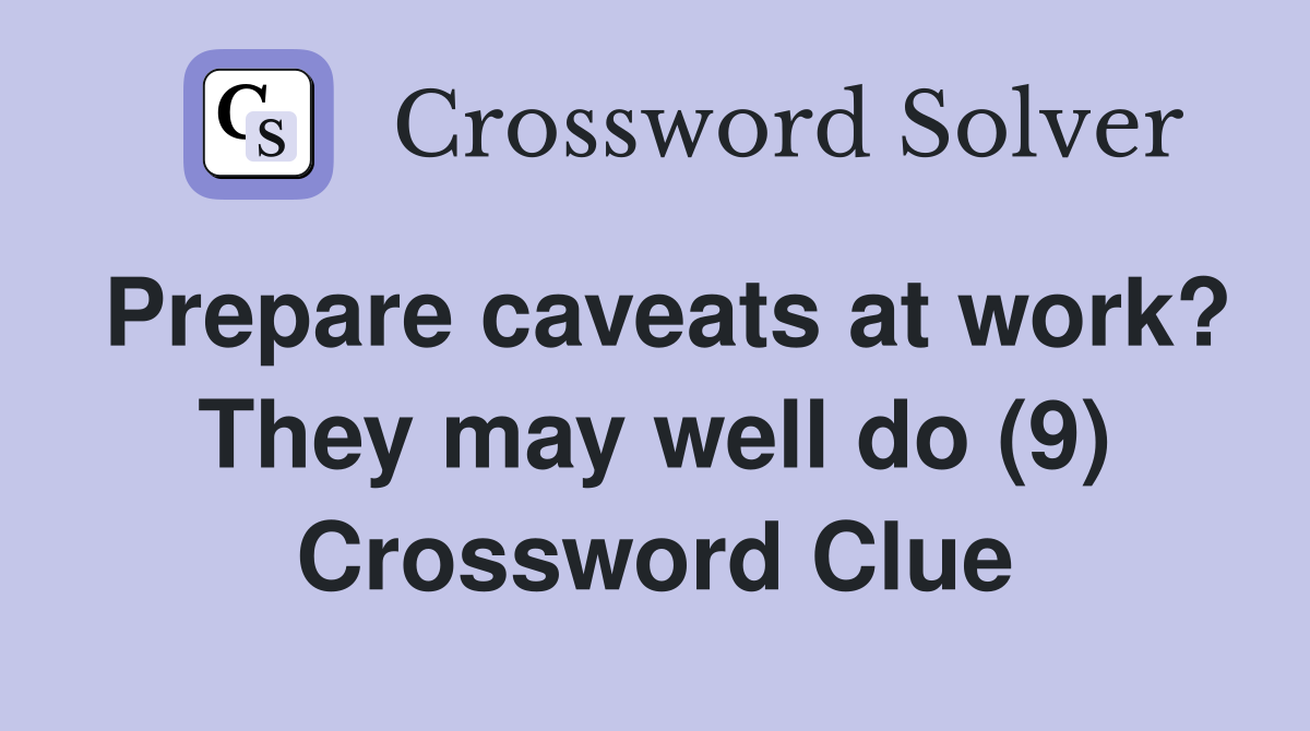 Prepare caveats at work? They may well do (9) Crossword Clue