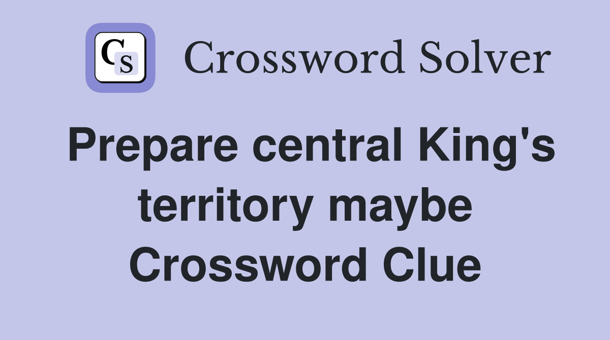 Prepare central King's territory maybe Crossword Clue