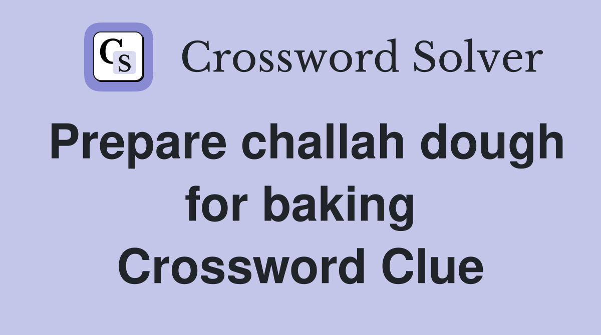 Prepare challah dough for baking Crossword Clue