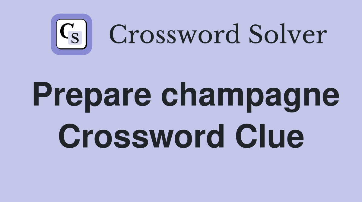 Prepare champagne Crossword Clue